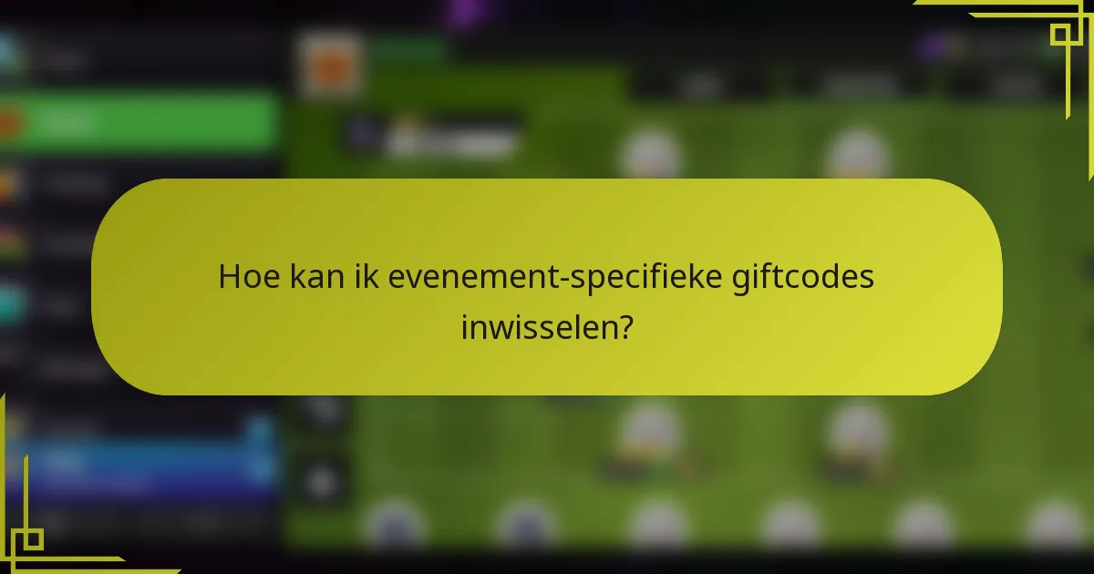 Hoe kan ik evenement-specifieke giftcodes inwisselen?