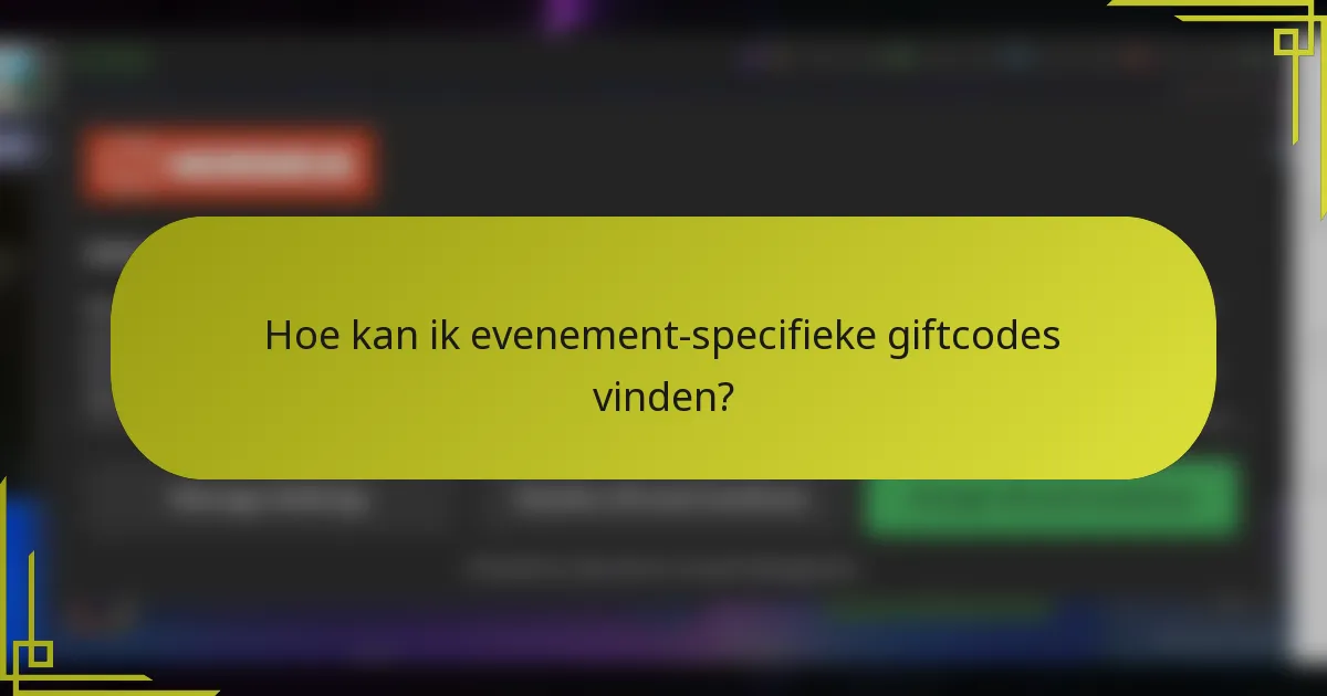 Hoe kan ik evenement-specifieke giftcodes vinden?