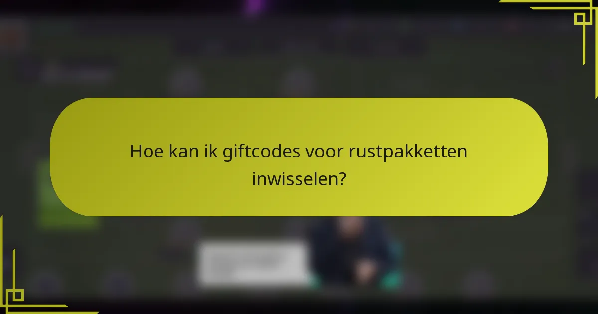 Hoe kan ik giftcodes voor rustpakketten inwisselen?