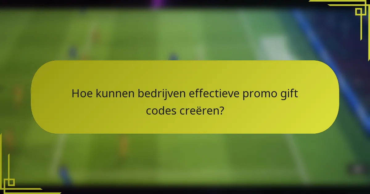 Hoe kunnen bedrijven effectieve promo gift codes creëren?