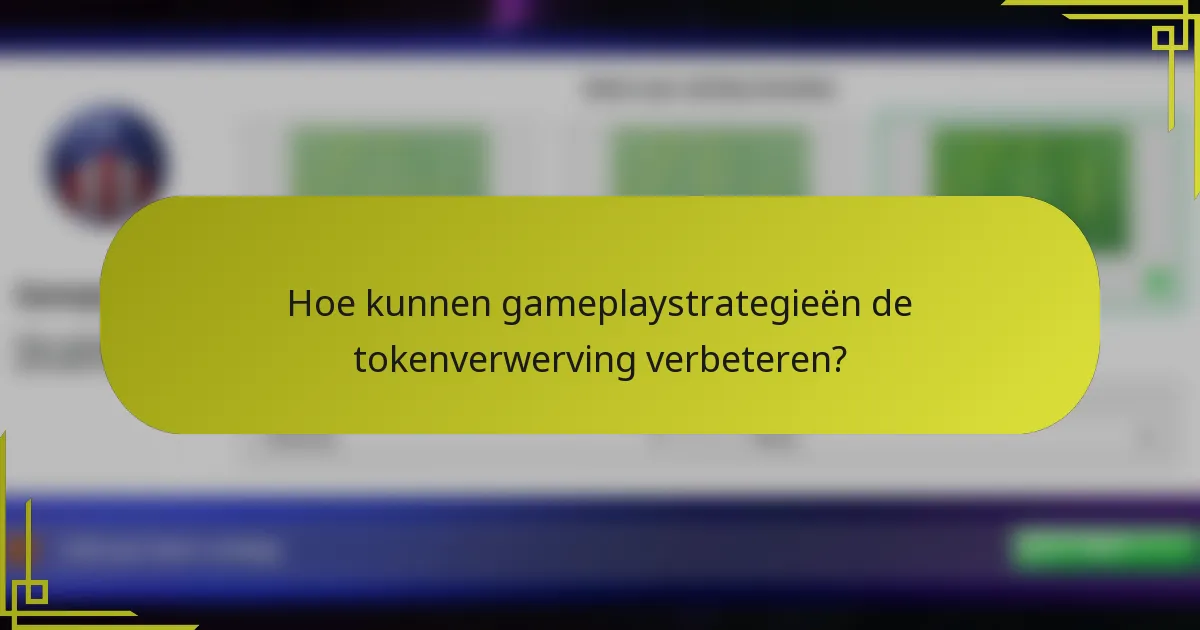 Hoe kunnen gameplaystrategieën de tokenverwerving verbeteren?