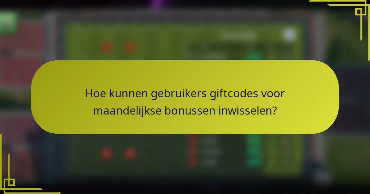 Hoe kunnen gebruikers giftcodes voor maandelijkse bonussen inwisselen?