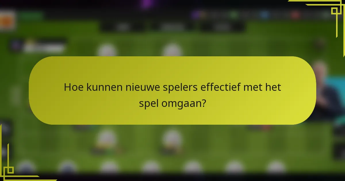 Hoe kunnen nieuwe spelers effectief met het spel omgaan?