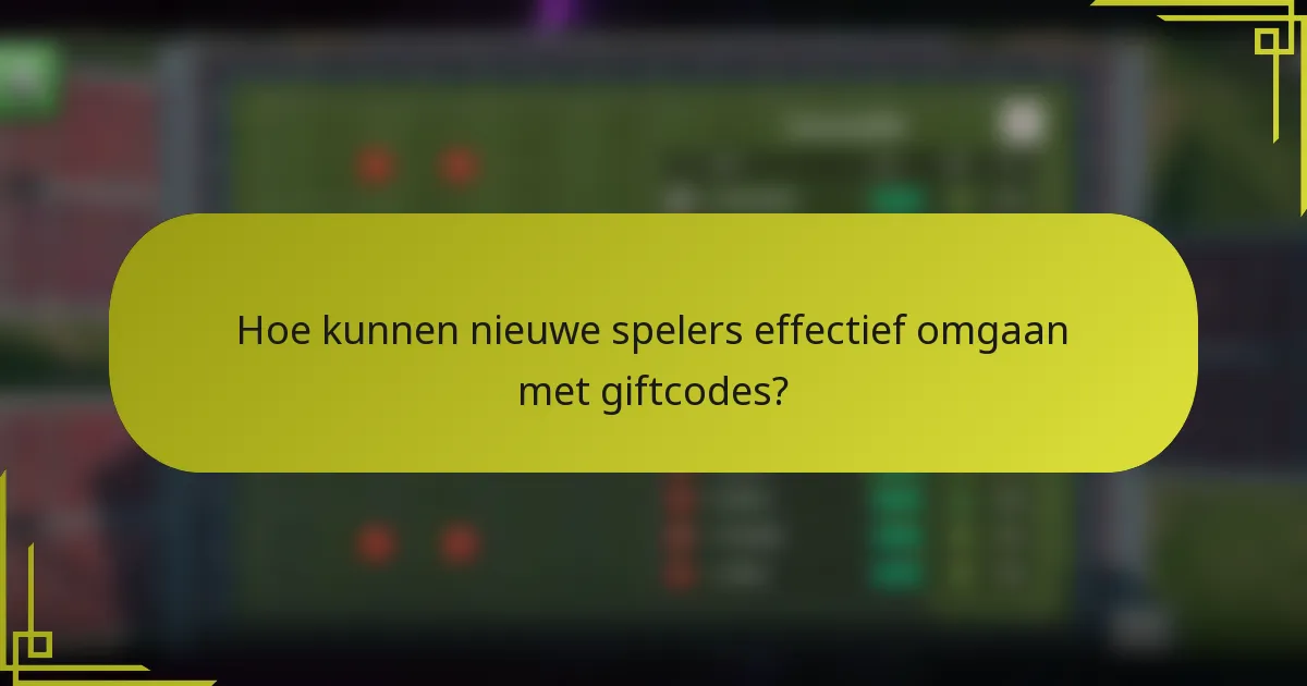 Hoe kunnen nieuwe spelers effectief omgaan met giftcodes?