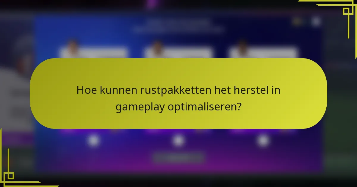 Hoe kunnen rustpakketten het herstel in gameplay optimaliseren?