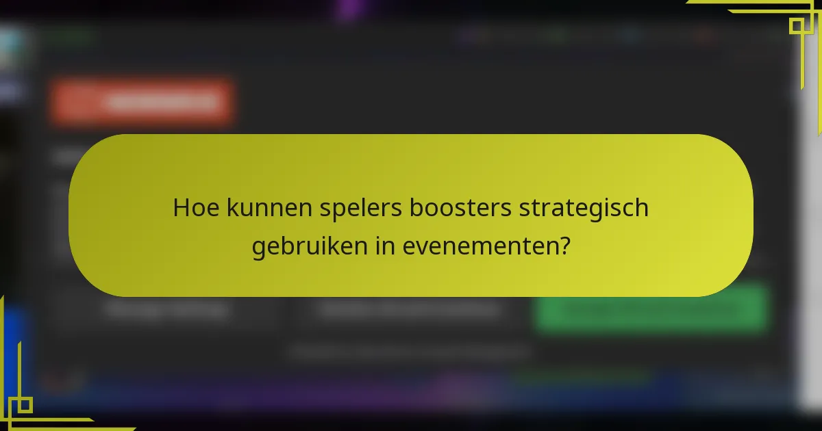 Hoe kunnen spelers boosters strategisch gebruiken in evenementen?