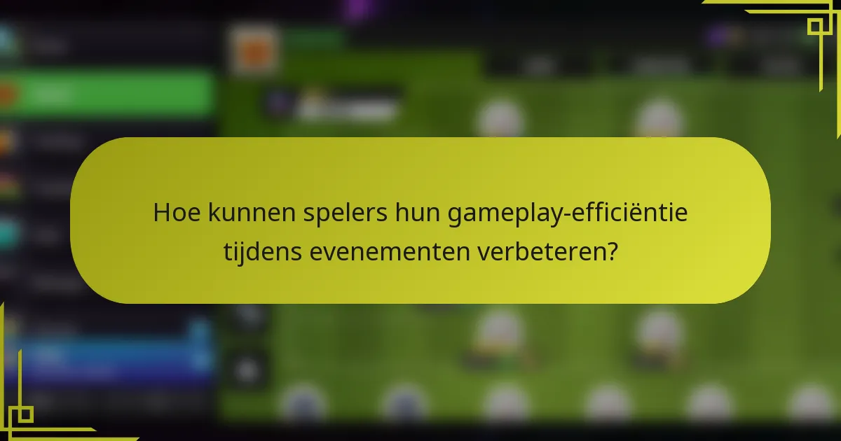 Hoe kunnen spelers hun gameplay-efficiëntie tijdens evenementen verbeteren?