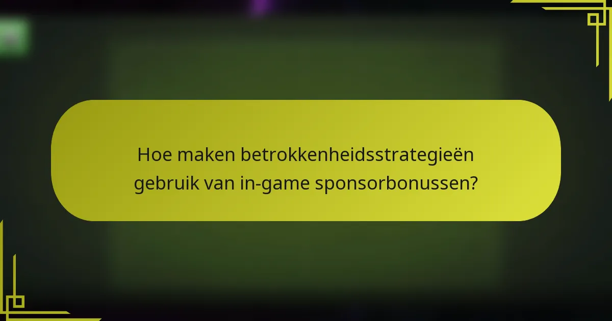 Hoe maken betrokkenheidsstrategieën gebruik van in-game sponsorbonussen?