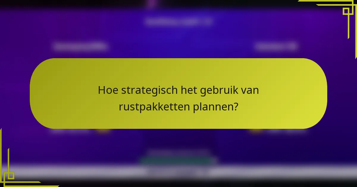 Hoe strategisch het gebruik van rustpakketten plannen?