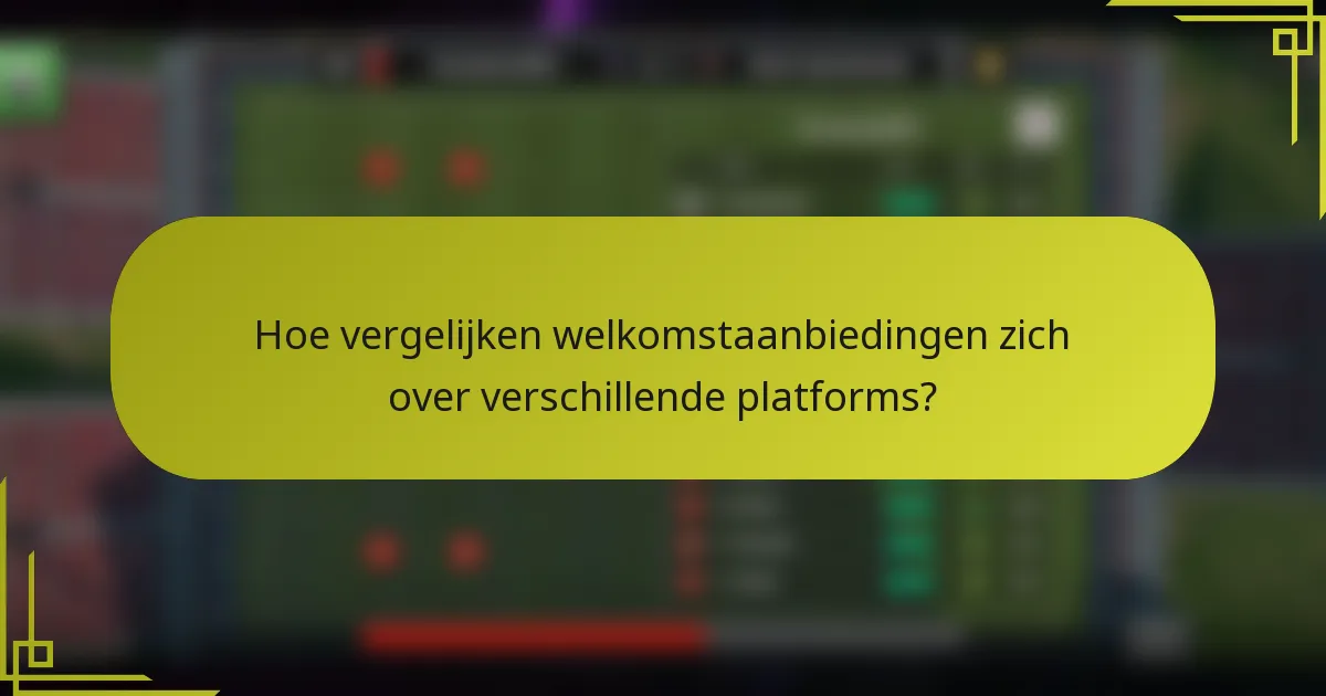 Hoe vergelijken welkomstaanbiedingen zich over verschillende platforms?