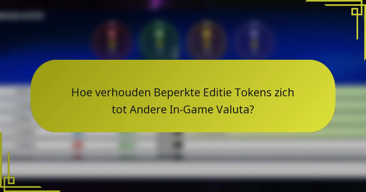 Hoe verhouden Beperkte Editie Tokens zich tot Andere In-Game Valuta?