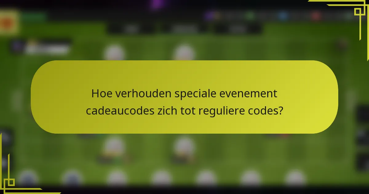 Hoe verhouden speciale evenement cadeaucodes zich tot reguliere codes?
