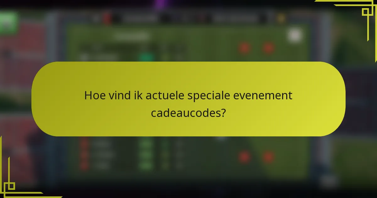 Hoe vind ik actuele speciale evenement cadeaucodes?