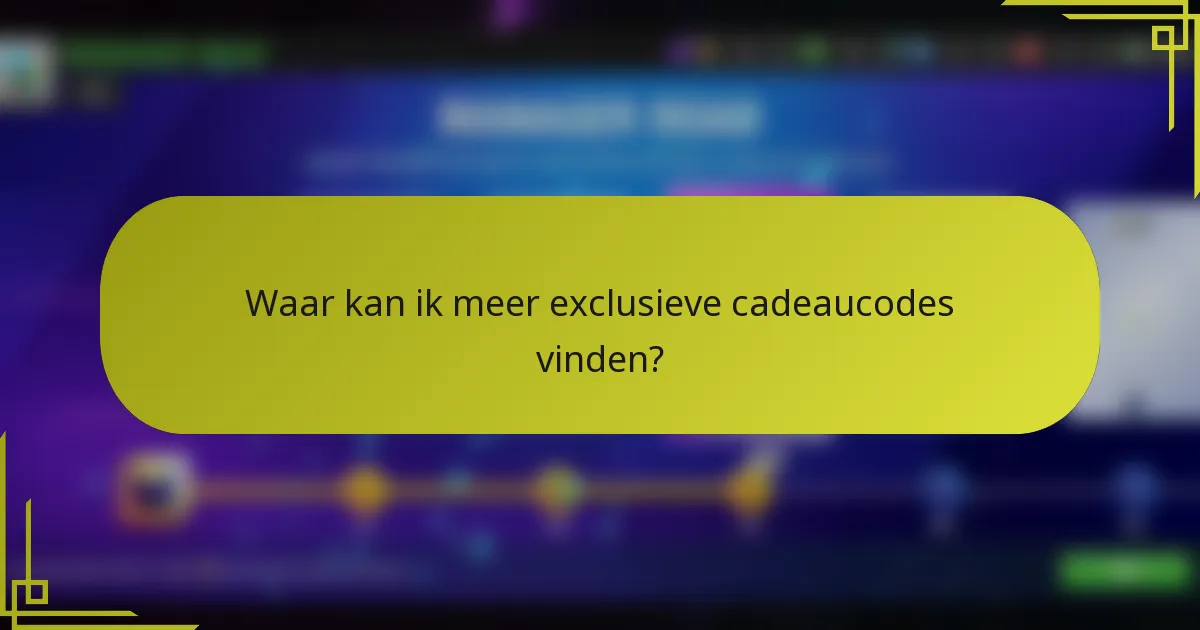Waar kan ik meer exclusieve cadeaucodes vinden?