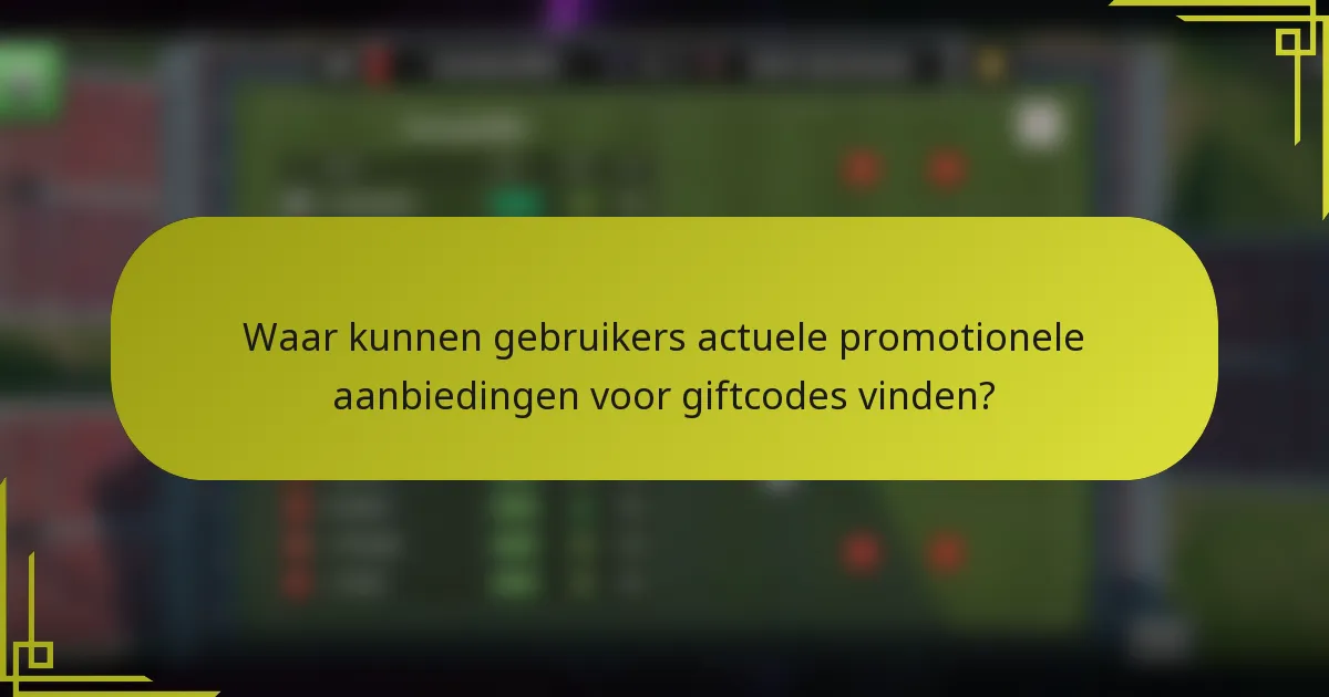 Waar kunnen gebruikers actuele promotionele aanbiedingen voor giftcodes vinden?