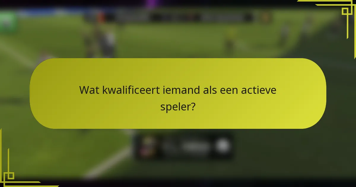 Wat kwalificeert iemand als een actieve speler?