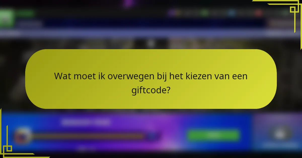 Wat moet ik overwegen bij het kiezen van een giftcode?