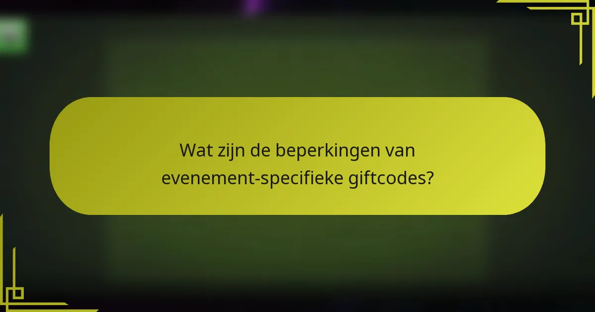 Wat zijn de beperkingen van evenement-specifieke giftcodes?