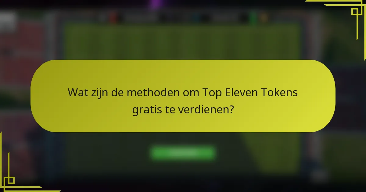 Wat zijn de methoden om Top Eleven Tokens gratis te verdienen?