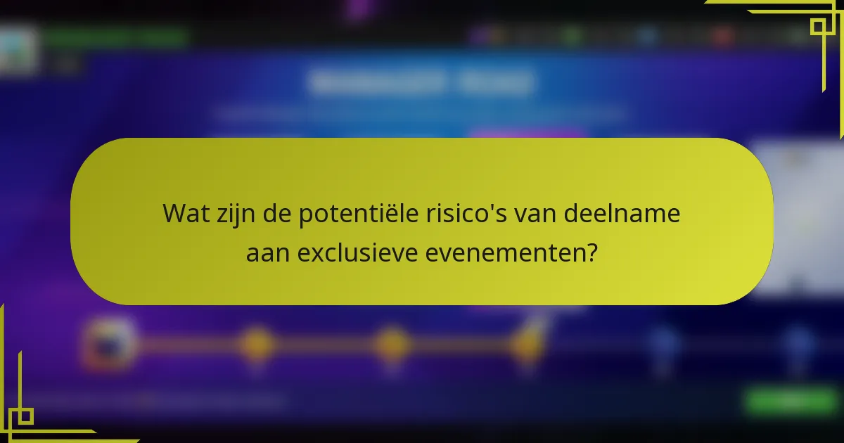 Wat zijn de potentiële risico's van deelname aan exclusieve evenementen?