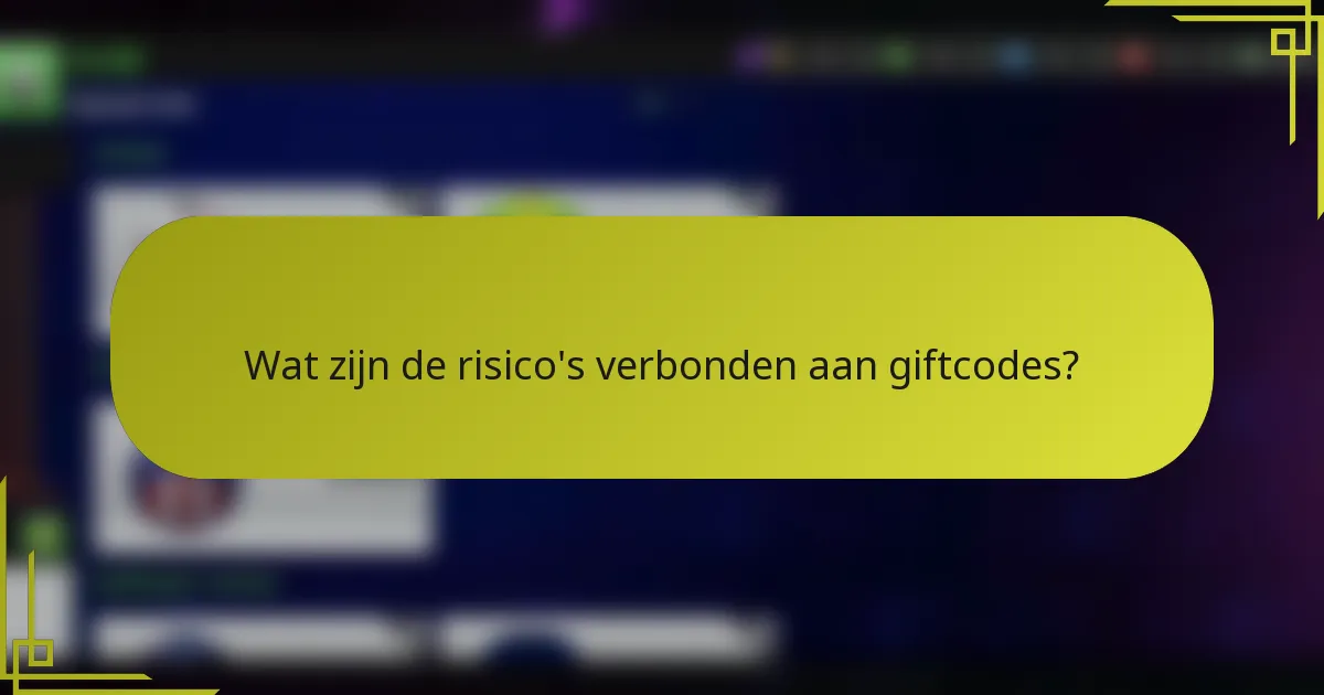 Wat zijn de risico's verbonden aan giftcodes?