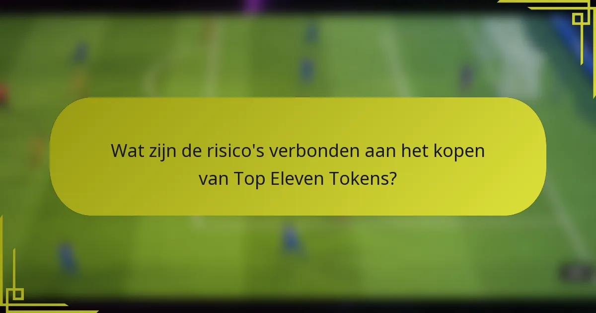 Wat zijn de risico's verbonden aan het kopen van Top Eleven Tokens?