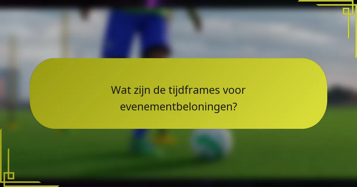 Wat zijn de tijdframes voor evenementbeloningen?