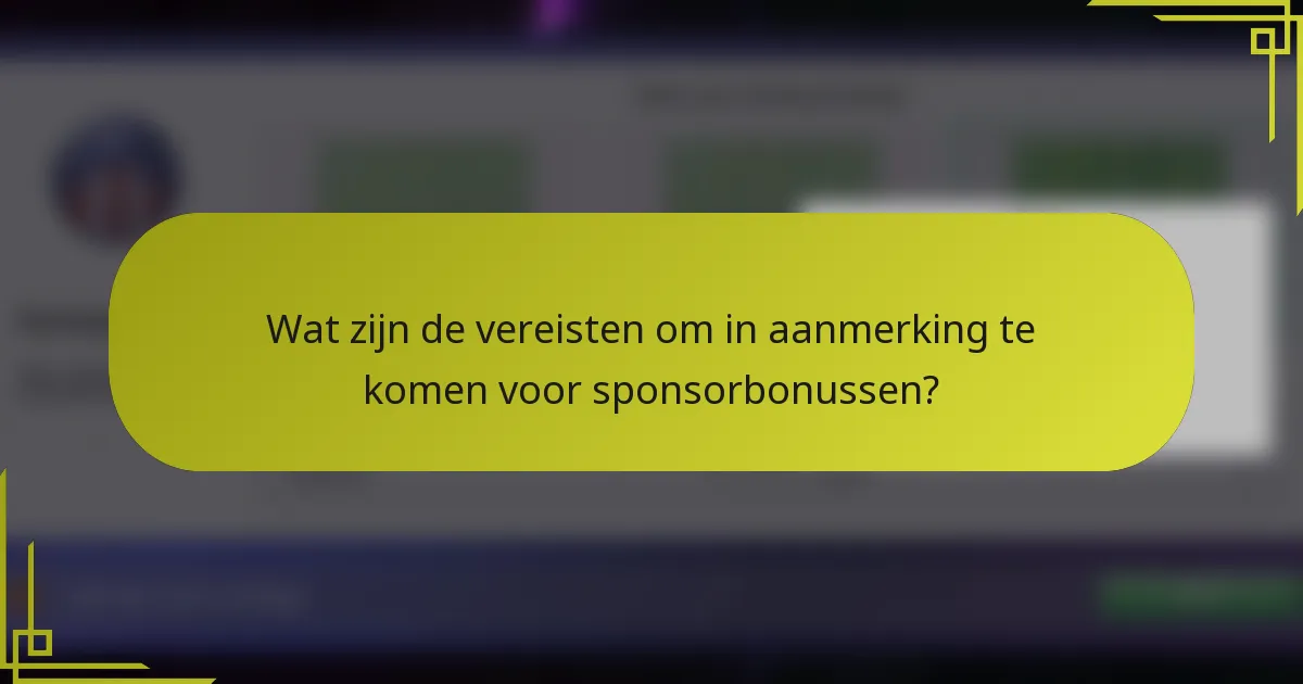 Wat zijn de vereisten om in aanmerking te komen voor sponsorbonussen?