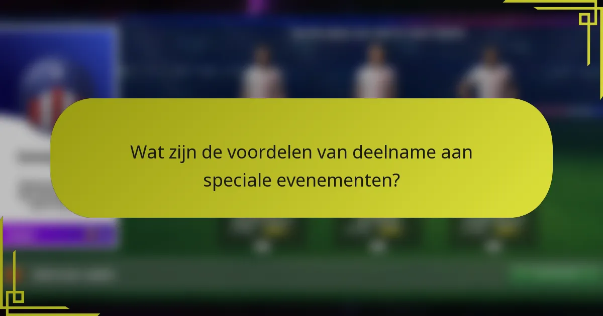 Wat zijn de voordelen van deelname aan speciale evenementen?