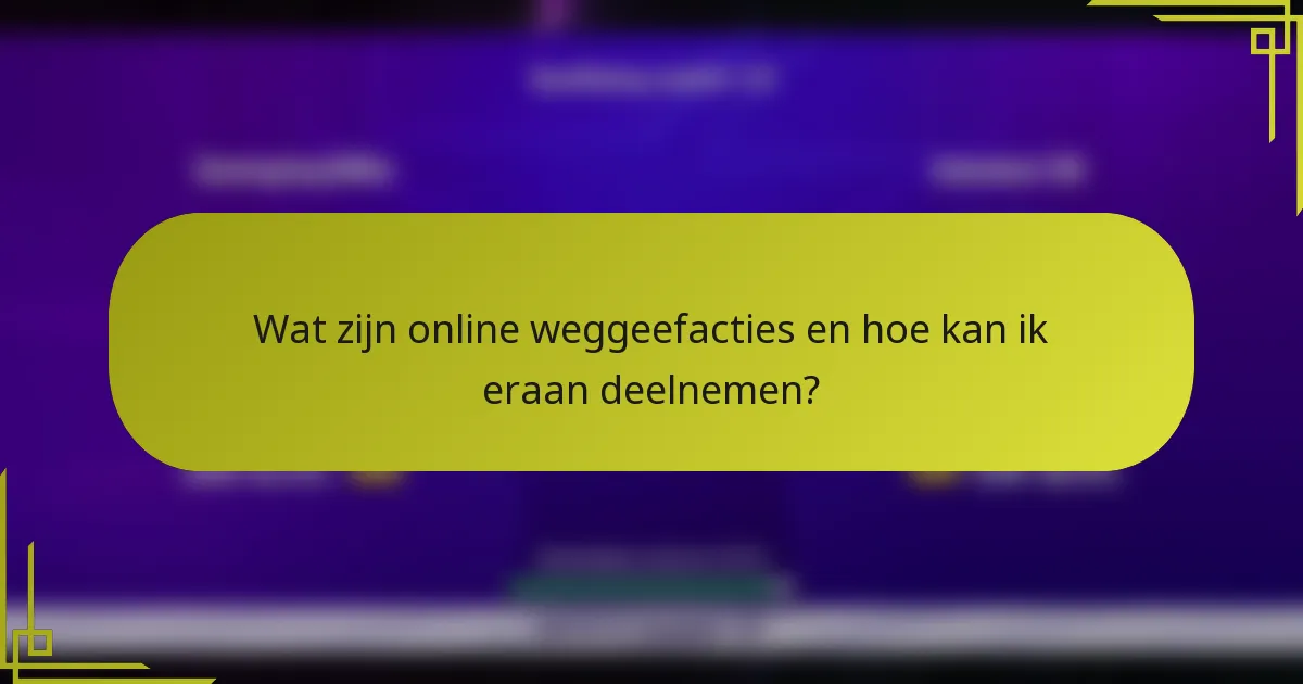 Wat zijn online weggeefacties en hoe kan ik eraan deelnemen?