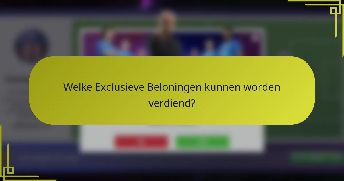Welke Exclusieve Beloningen kunnen worden verdiend?