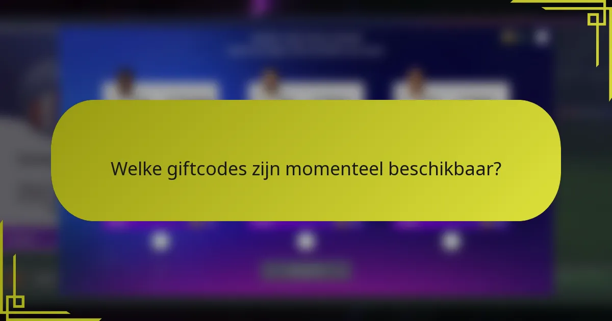 Welke giftcodes zijn momenteel beschikbaar?