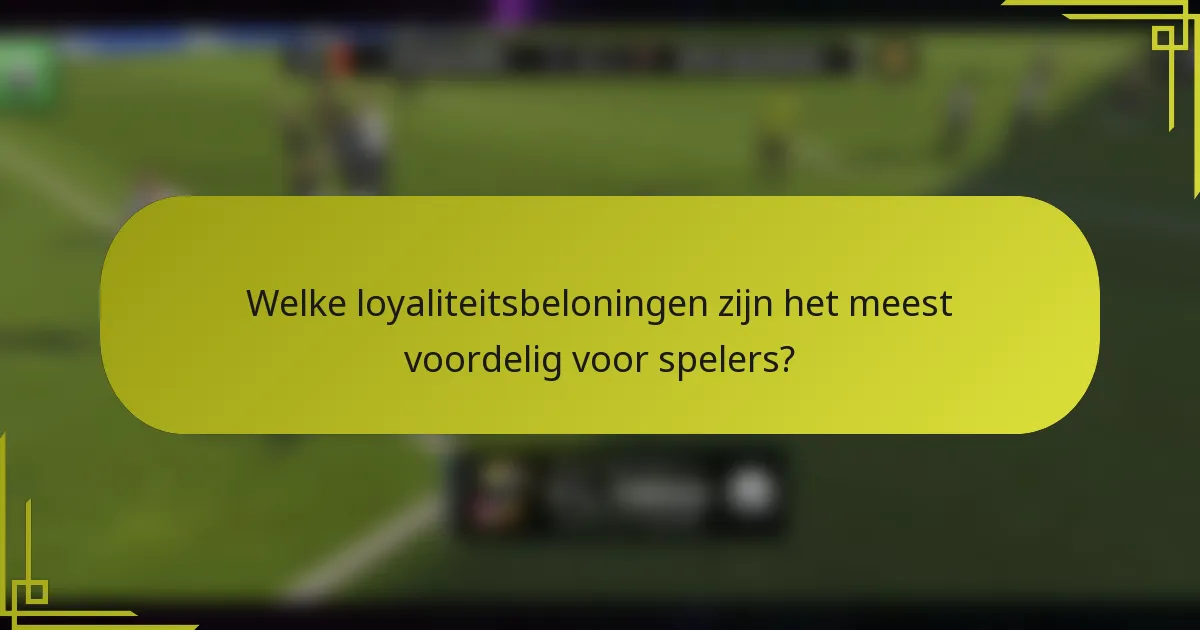 Welke loyaliteitsbeloningen zijn het meest voordelig voor spelers?