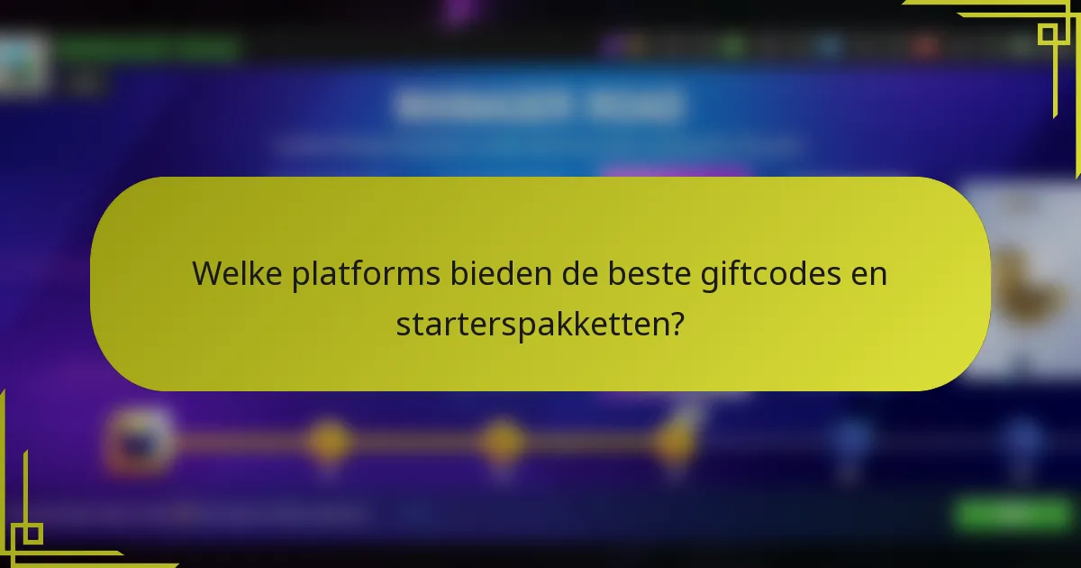 Welke platforms bieden de beste giftcodes en starterspakketten?