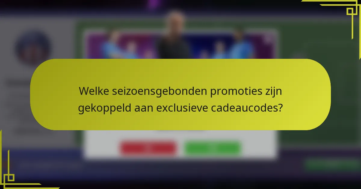 Welke seizoensgebonden promoties zijn gekoppeld aan exclusieve cadeaucodes?