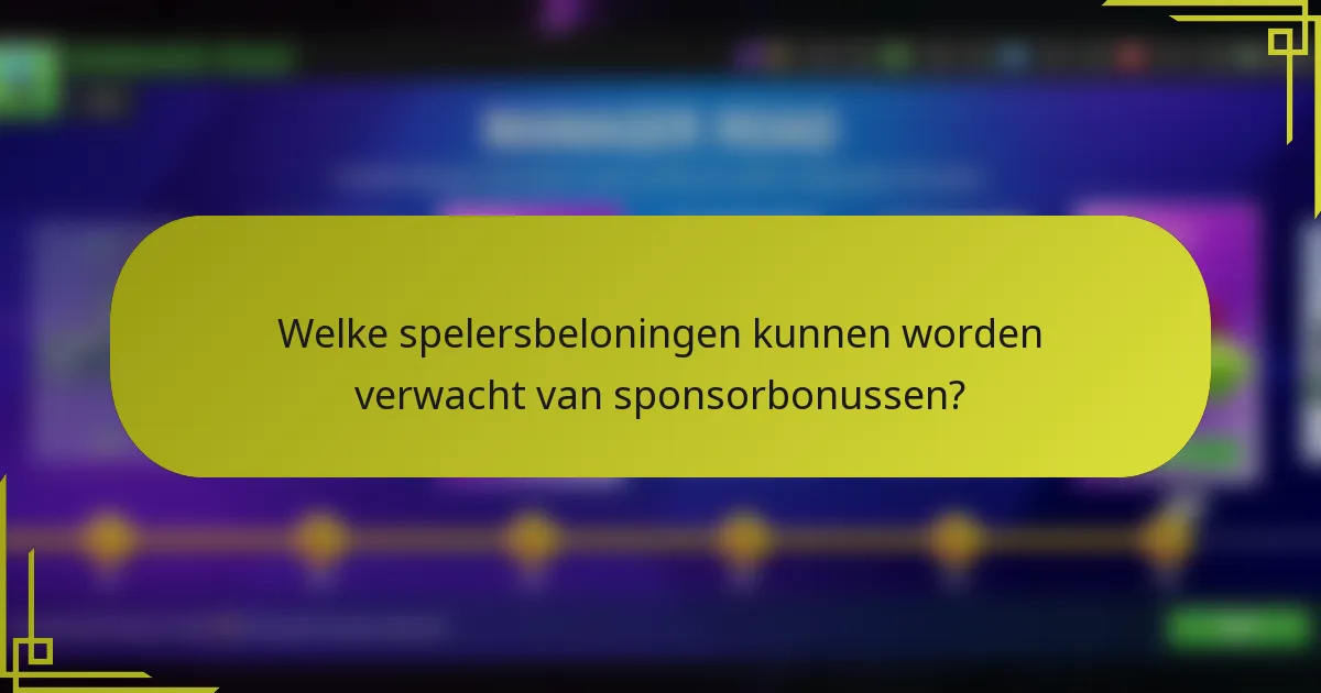 Welke spelersbeloningen kunnen worden verwacht van sponsorbonussen?