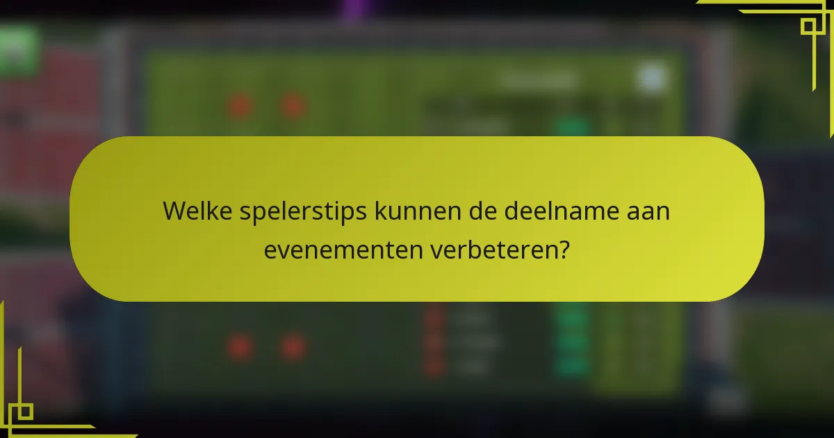 Welke spelerstips kunnen de deelname aan evenementen verbeteren?