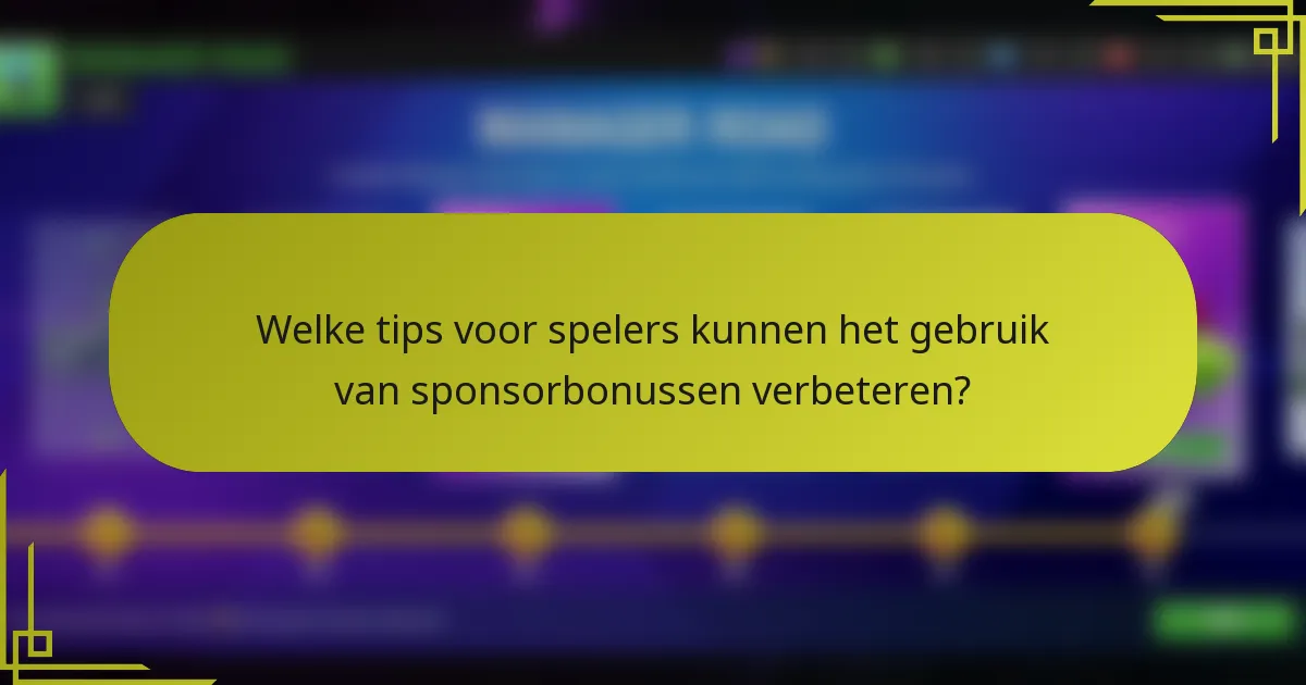 Welke tips voor spelers kunnen het gebruik van sponsorbonussen verbeteren?