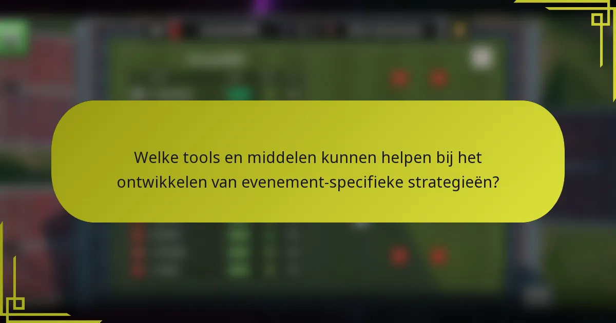 Welke tools en middelen kunnen helpen bij het ontwikkelen van evenement-specifieke strategieën?