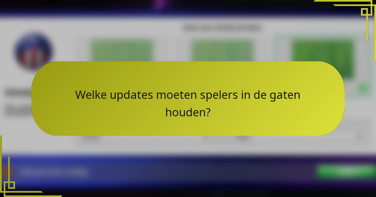 Welke updates moeten spelers in de gaten houden?