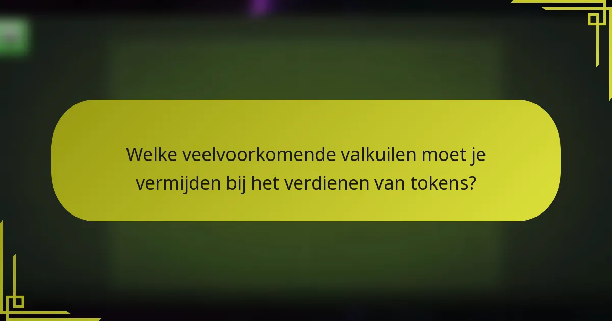 Welke veelvoorkomende valkuilen moet je vermijden bij het verdienen van tokens?