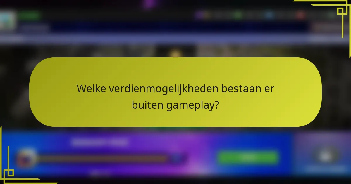 Welke verdienmogelijkheden bestaan er buiten gameplay?